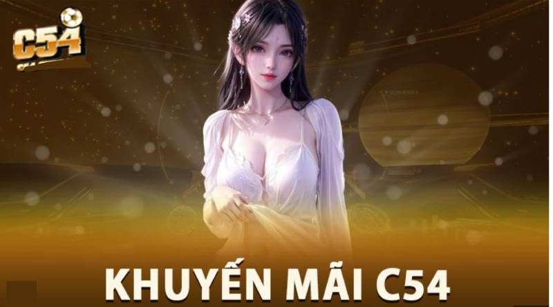 Khuyến Mãi C54 – Cược Thủ Thông Minh Không Bao Giờ Bỏ Lỡ